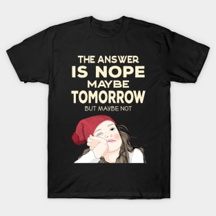 The answer is Nope - Maybe Tomorrow T-Shirt